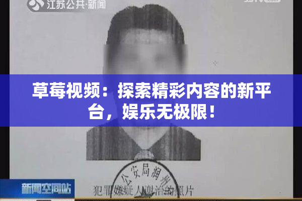 草莓视频：探索精彩内容的新平台，娱乐无极限！