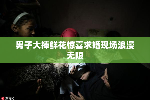 男子大捧鲜花惊喜求婚现场浪漫无限