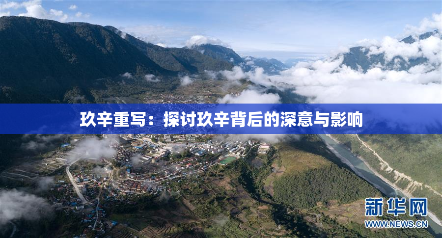 玖辛重写：探讨玖辛背后的深意与影响