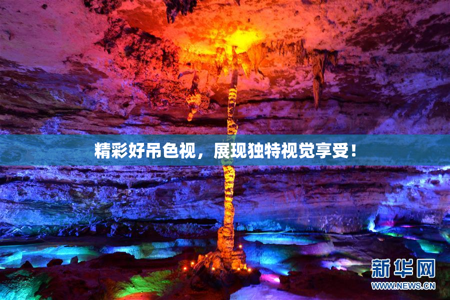 精彩好吊色视，展现独特视觉享受！