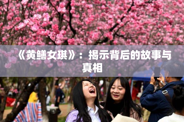 《黄鳝女琪》：揭示背后的故事与真相