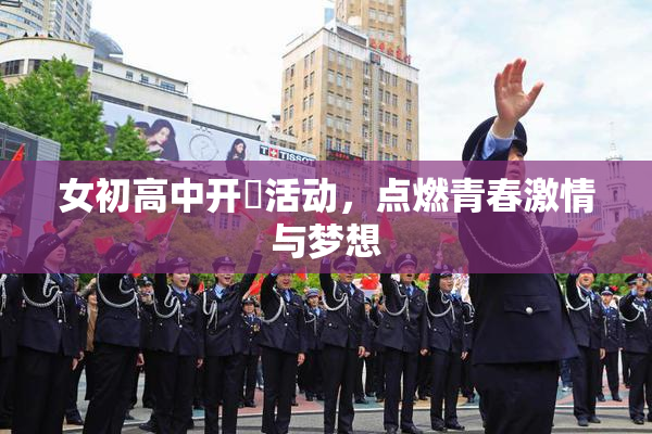 女初高中开笣活动，点燃青春激情与梦想