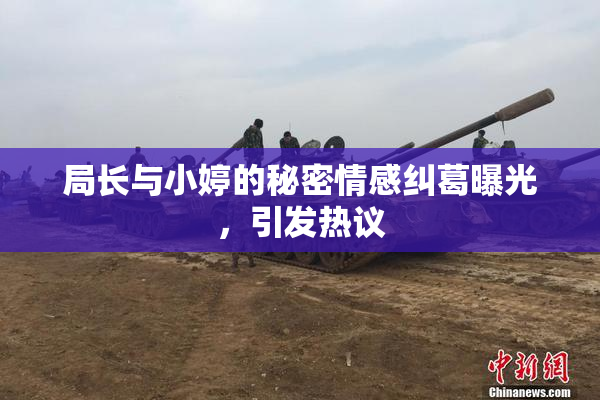 局长与小婷的秘密情感纠葛曝光，引发热议