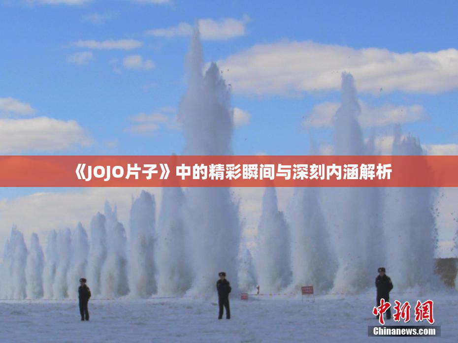 《JOJO片子》中的精彩瞬间与深刻内涵解析