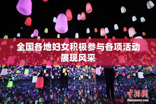 全国各地妇女积极参与各项活动展现风采