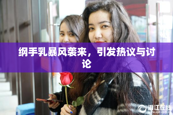 纲手乳暴风袭来，引发热议与讨论