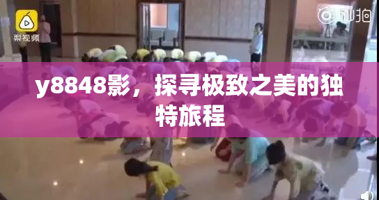 y8848影，探寻极致之美的独特旅程