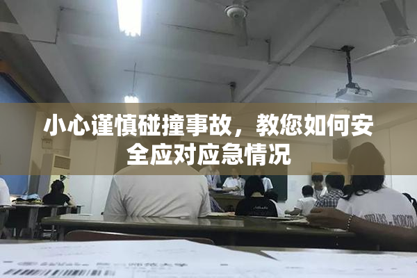 小心谨慎碰撞事故，教您如何安全应对应急情况