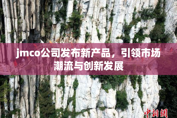 jmco公司发布新产品，引领市场潮流与创新发展