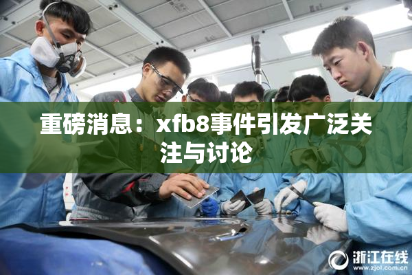 重磅消息：xfb8事件引发广泛关注与讨论