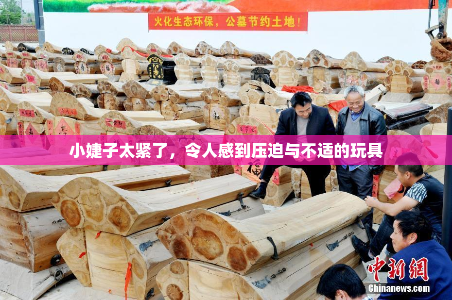 小婕子太紧了，令人感到压迫与不适的玩具