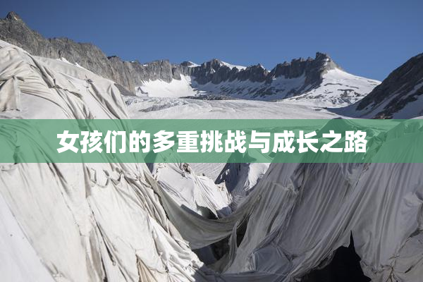 女孩们的多重挑战与成长之路