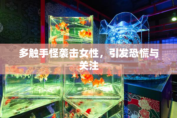 多触手怪袭击女性，引发恐慌与关注