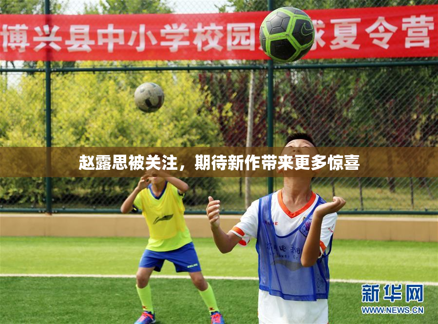 赵露思被关注，期待新作带来更多惊喜