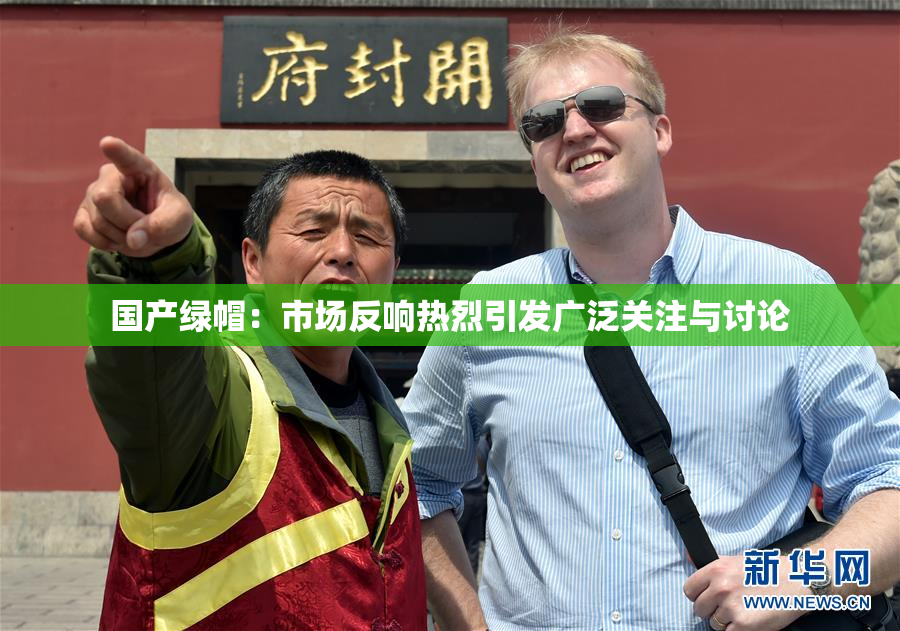 国产绿帽：市场反响热烈引发广泛关注与讨论