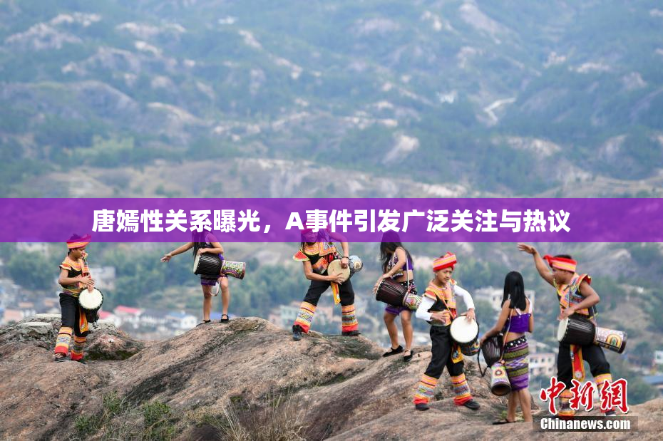 唐嫣性关系曝光，A事件引发广泛关注与热议
