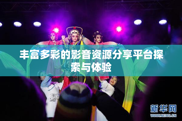 丰富多彩的影音资源分享平台探索与体验