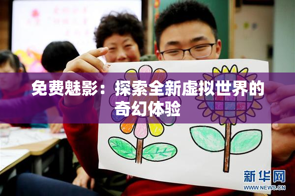 免费魅影：探索全新虚拟世界的奇幻体验