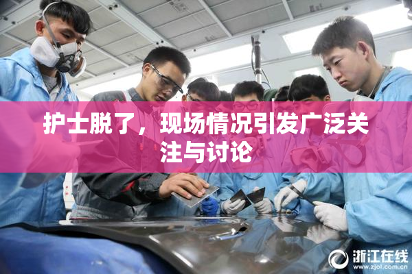 护士脱了，现场情况引发广泛关注与讨论