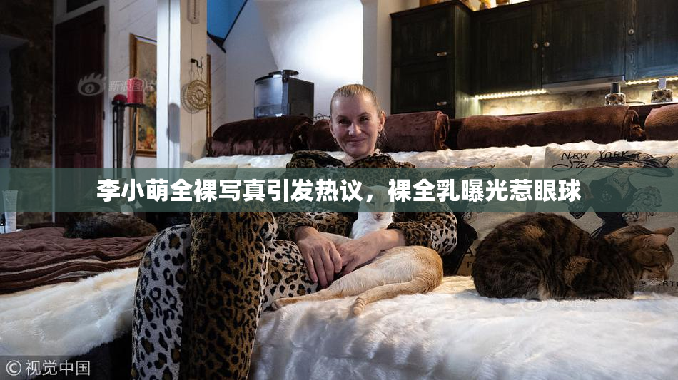 李小萌全裸写真引发热议，裸全乳曝光惹眼球