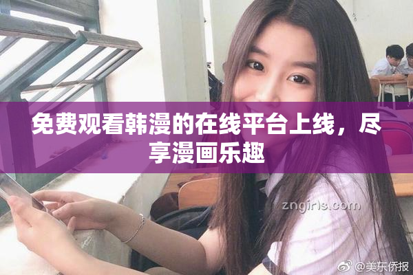 免费观看韩漫的在线平台上线，尽享漫画乐趣