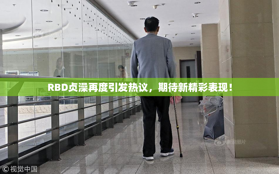 RBD贞澡再度引发热议，期待新精彩表现！
