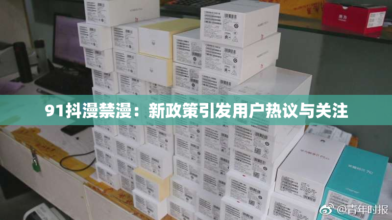 91抖漫禁漫：新政策引发用户热议与关注