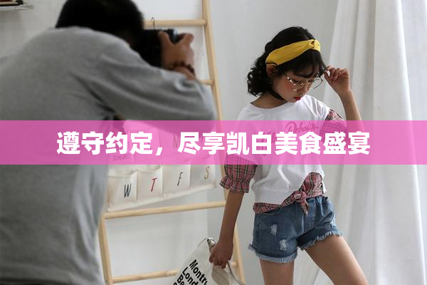 遵守约定，尽享凯白美食盛宴
