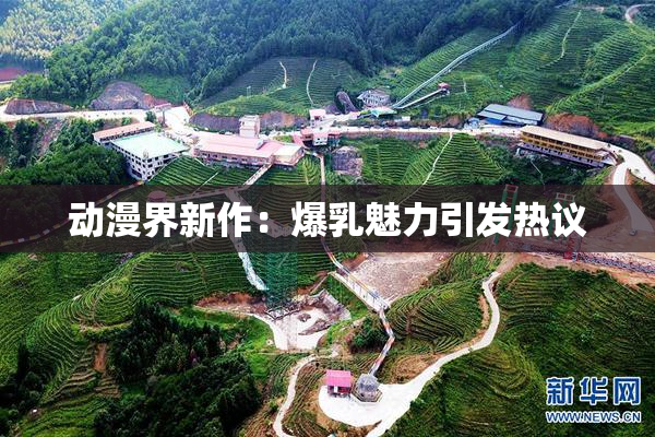 动漫界新作：爆乳魅力引发热议