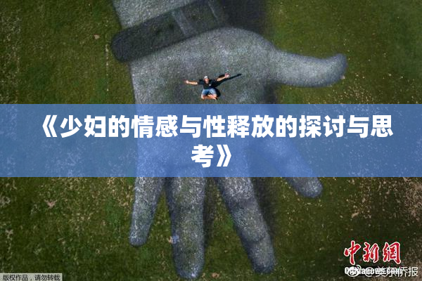 《少妇的情感与性释放的探讨与思考》