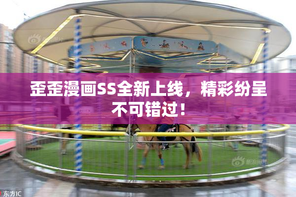歪歪漫画SS全新上线，精彩纷呈不可错过！