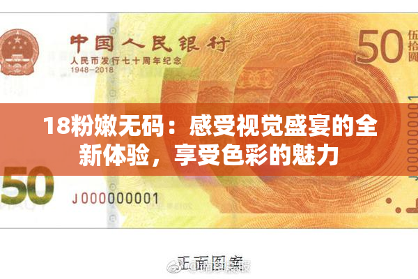18粉嫩无码：感受视觉盛宴的全新体验，享受色彩的魅力
