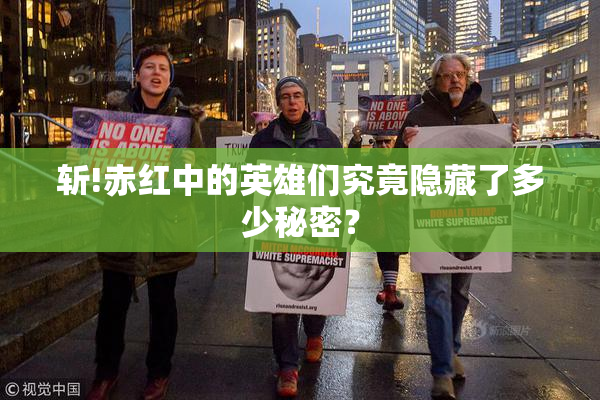斩!赤红中的英雄们究竟隐藏了多少秘密？