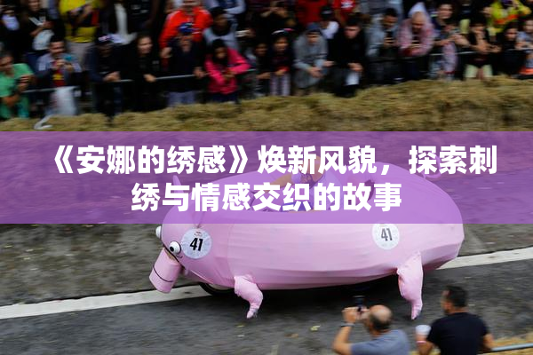 《安娜的绣感》焕新风貌，探索刺绣与情感交织的故事