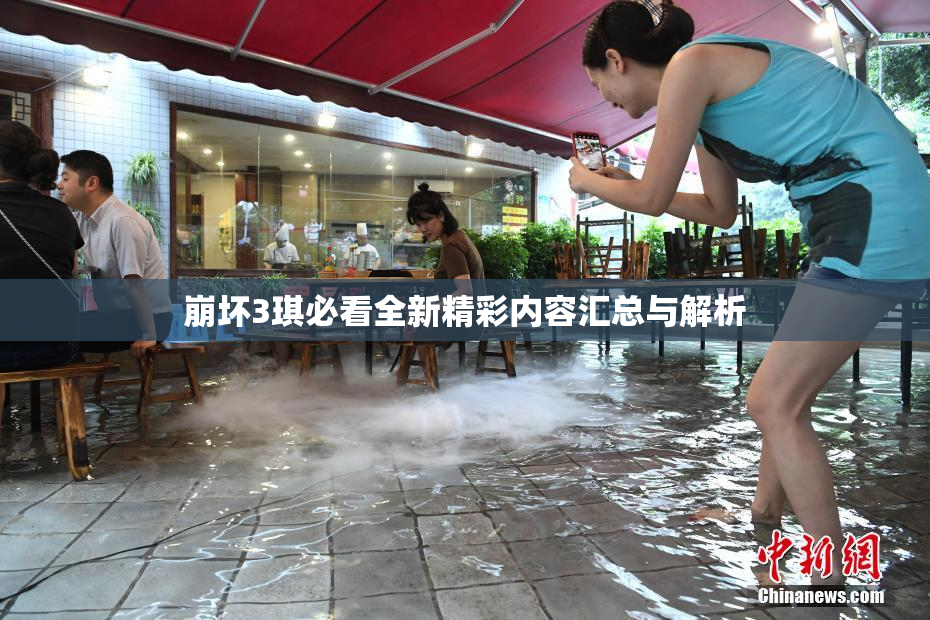 崩坏3琪必看全新精彩内容汇总与解析