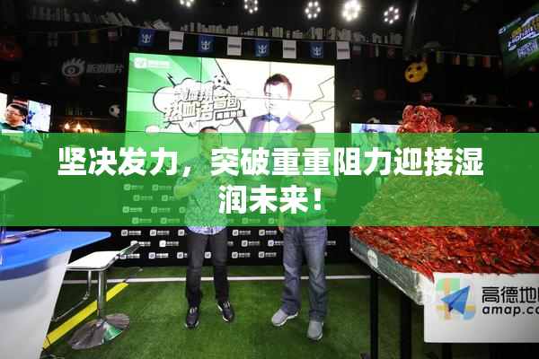 坚决发力，突破重重阻力迎接湿润未来！