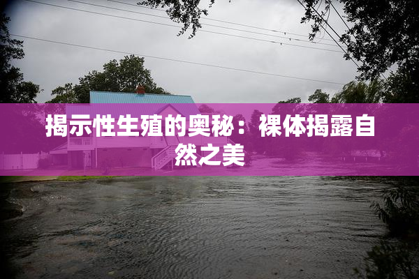 揭示性生殖的奥秘：裸体揭露自然之美