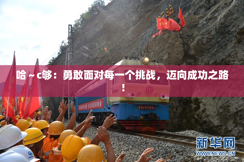 哈～c够：勇敢面对每一个挑战，迈向成功之路！