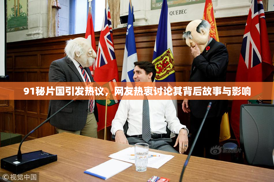 91秘片国引发热议，网友热衷讨论其背后故事与影响