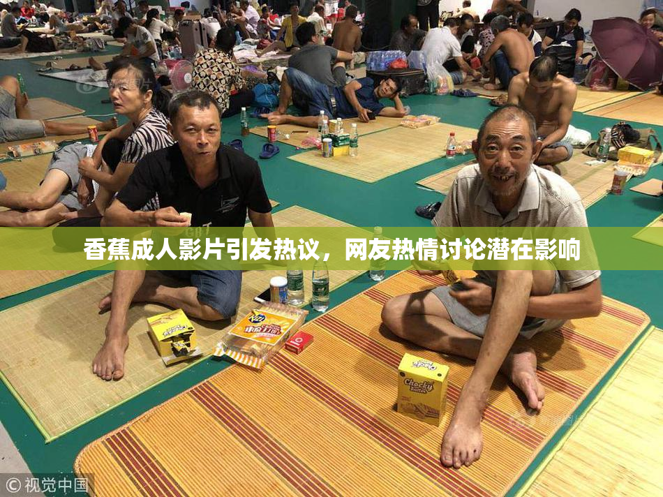 香蕉成人影片引发热议，网友热情讨论潜在影响