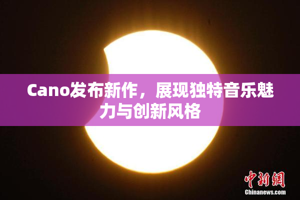 Cano发布新作，展现独特音乐魅力与创新风格