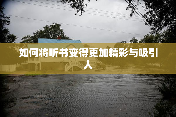 如何将听书变得更加精彩与吸引人