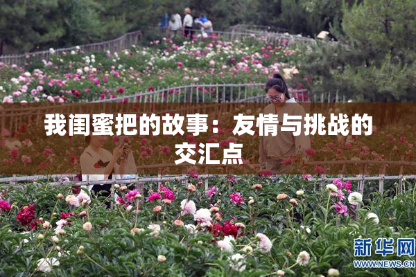 我闺蜜把的故事：友情与挑战的交汇点