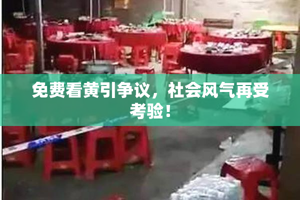 免费看黄引争议，社会风气再受考验！