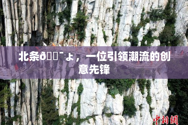 北条🔯ょ，一位引领潮流的创意先锋