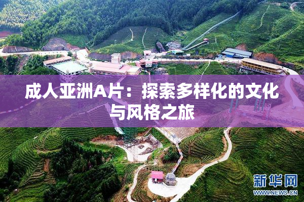 成人亚洲A片：探索多样化的文化与风格之旅