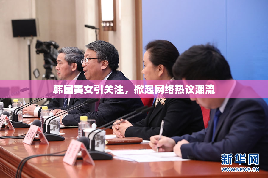 韩国美女引关注，掀起网络热议潮流