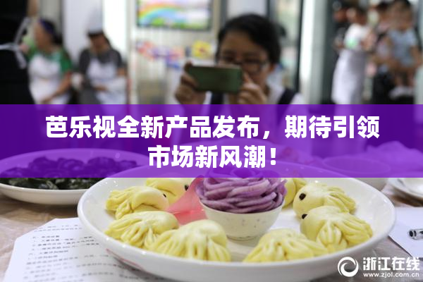 芭乐视全新产品发布，期待引领市场新风潮！