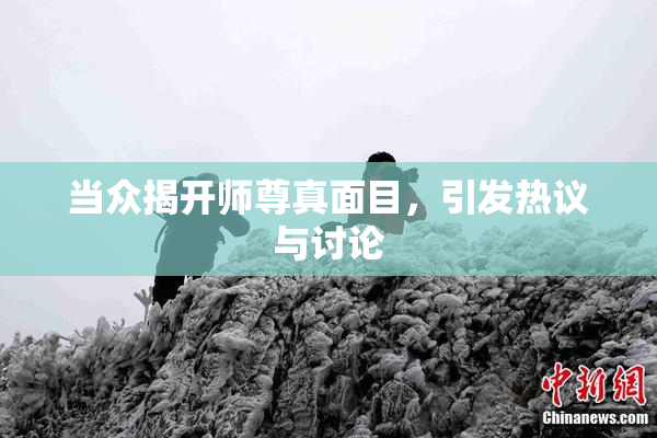 当众揭开师尊真面目，引发热议与讨论
