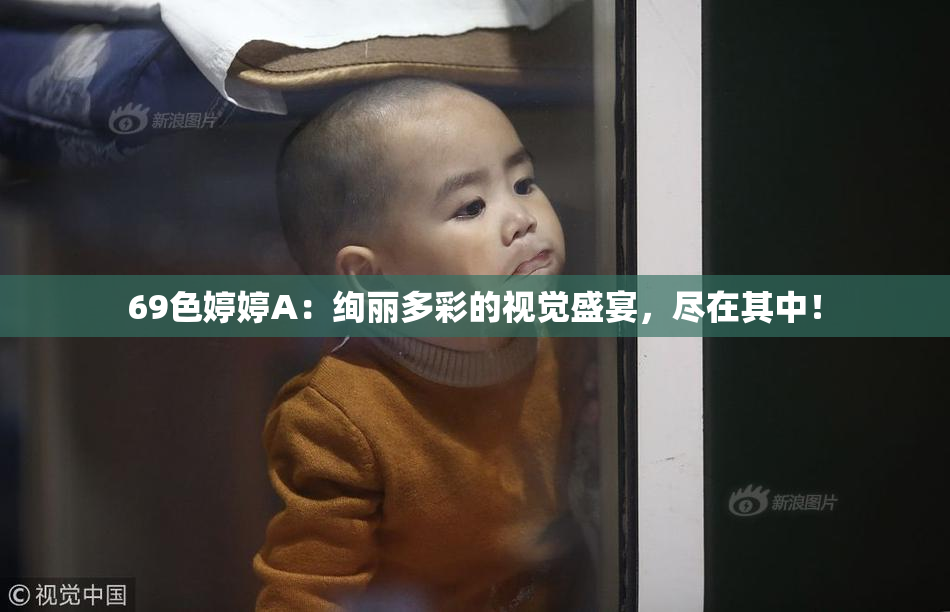 69色婷婷A：绚丽多彩的视觉盛宴，尽在其中！